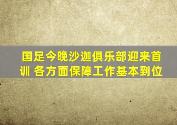 国足今晚沙迦俱乐部迎来首训 各方面保障工作基本到位